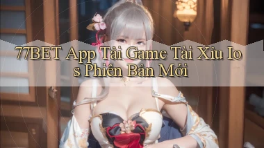 77bet  app tải game tài xỉu ios phiên bản mới