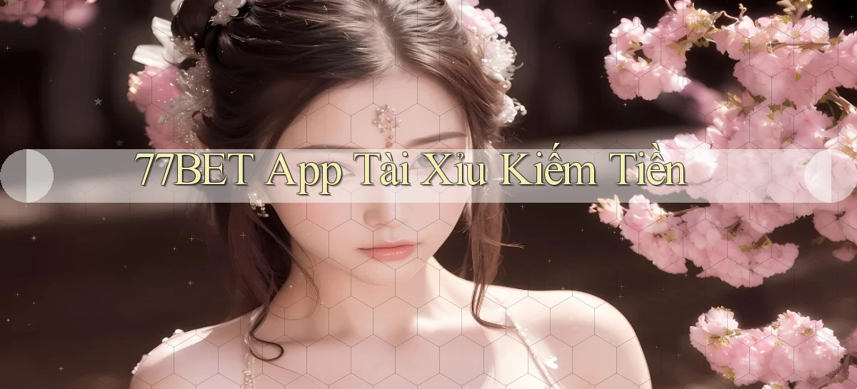 77bet app tài xỉu kiếm tiền