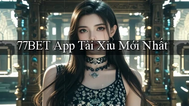 77bet app tài xỉu mới nhất