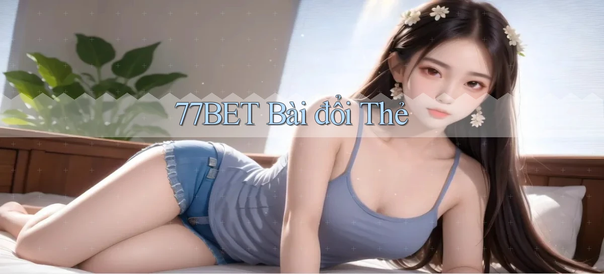 77bet bài đổi thẻ