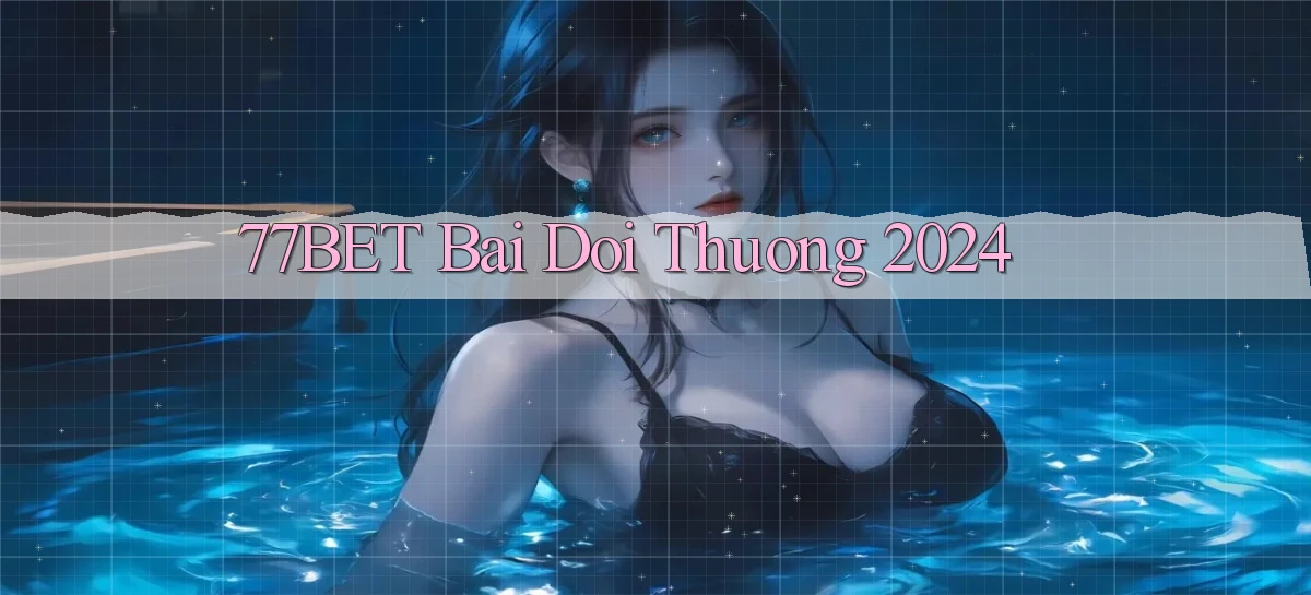 77bet bai doi thuong 2024