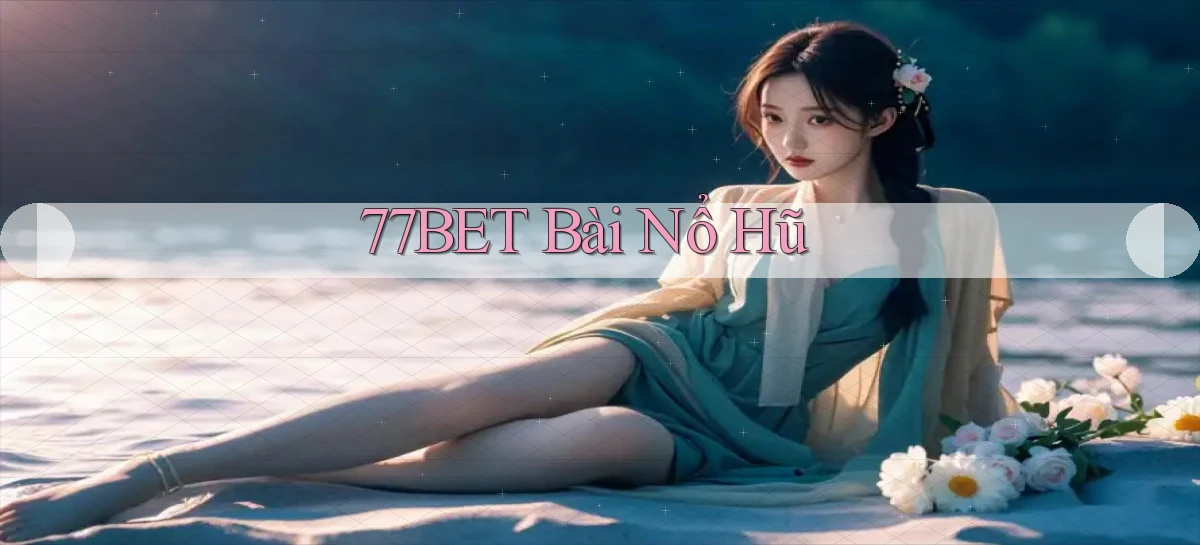 77bet bài nổ hũ