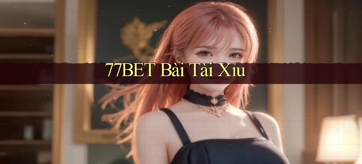 77bet bài tài xỉu