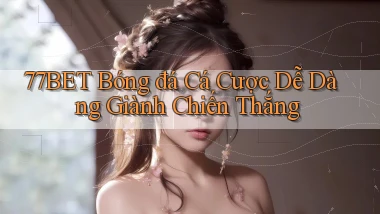 77bet  bóng đá cá cược dễ dàng giành chiến thắng