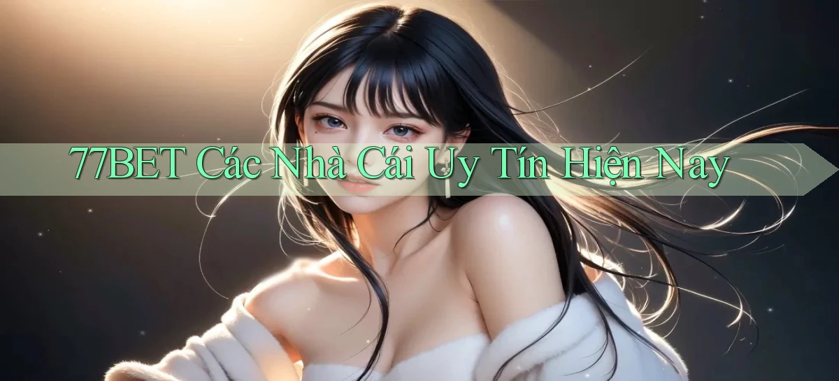 77bet  các nhà cái uy tín hiện nay