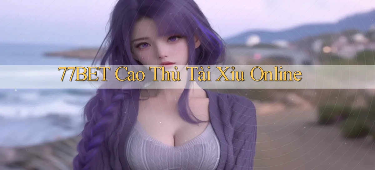 77bet  cao thủ tài xỉu online