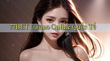 77bet casino online quốc tế