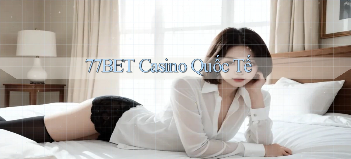 77bet casino quốc tế