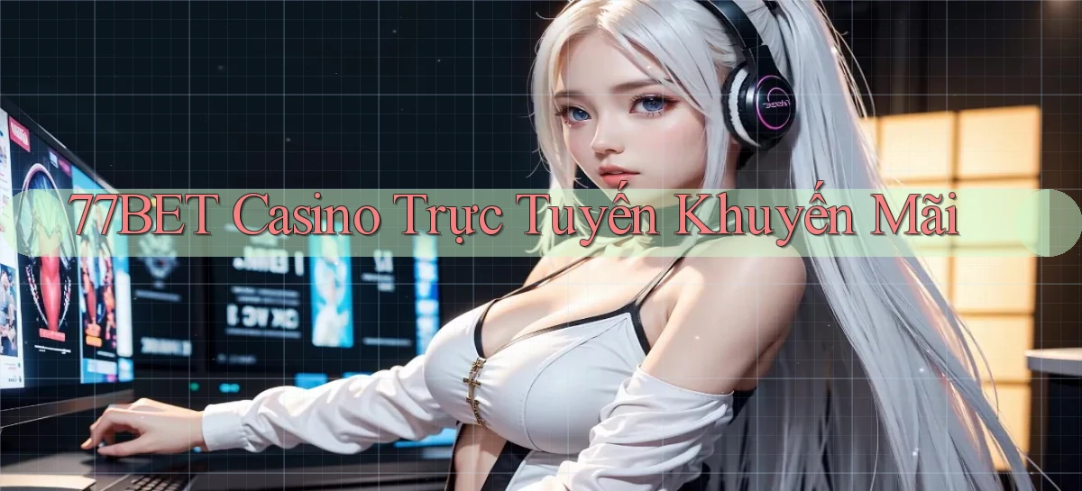 77bet casino trực tuyến khuyến mãi