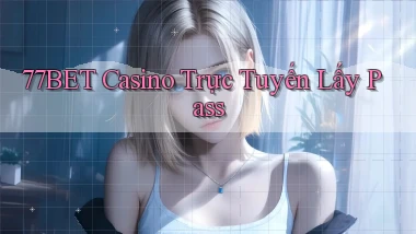 77bet casino trực tuyến lấy pass