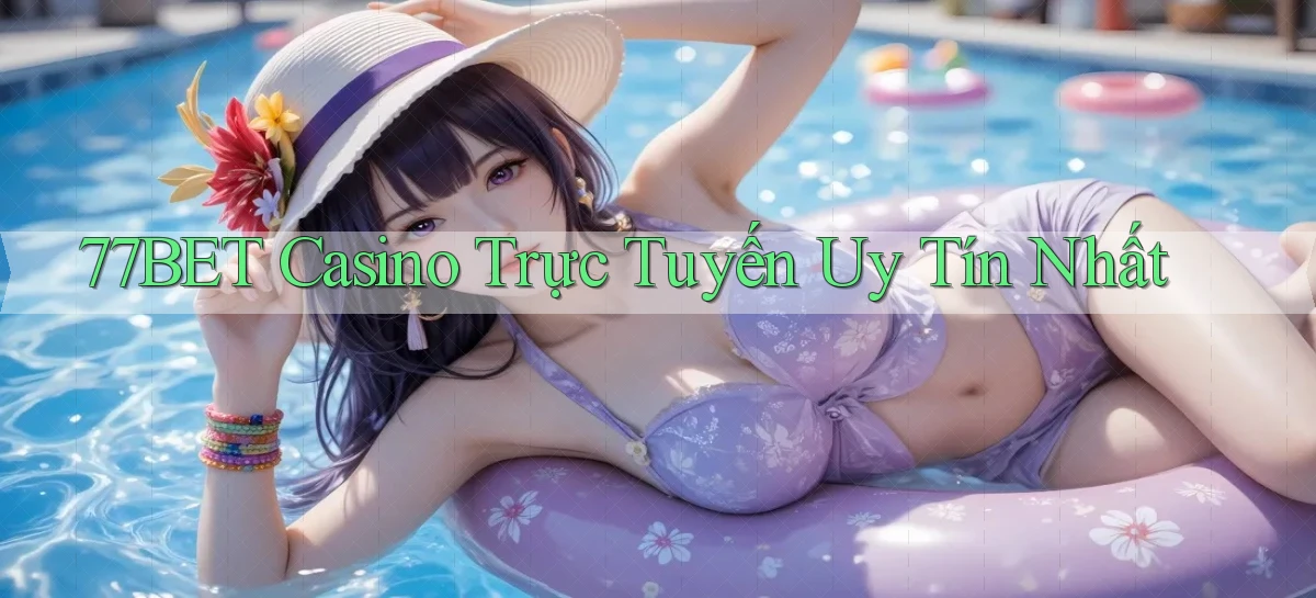 77bet casino trực tuyến uy tín nhất