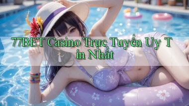 77bet casino trực tuyến uy tín nhất