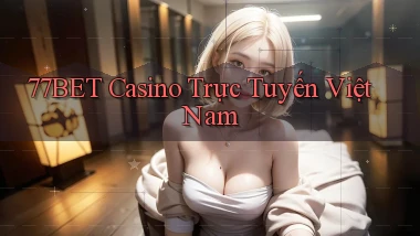 77bet casino trực tuyến việt nam