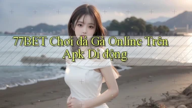77bet  chơi đá gà online trên apk di động