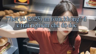 77bet có (2025) an toàn không để trải nghiệm chế độ dọc