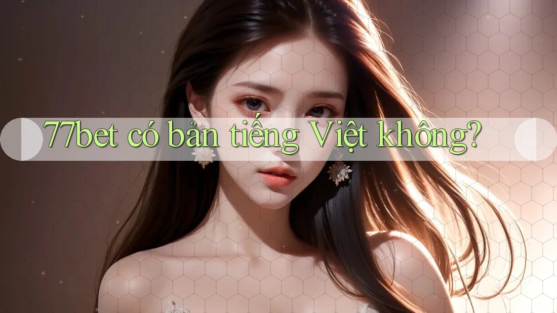 77bet có bản tiếng Việt không? 77bet có bản tiếng Việt không?