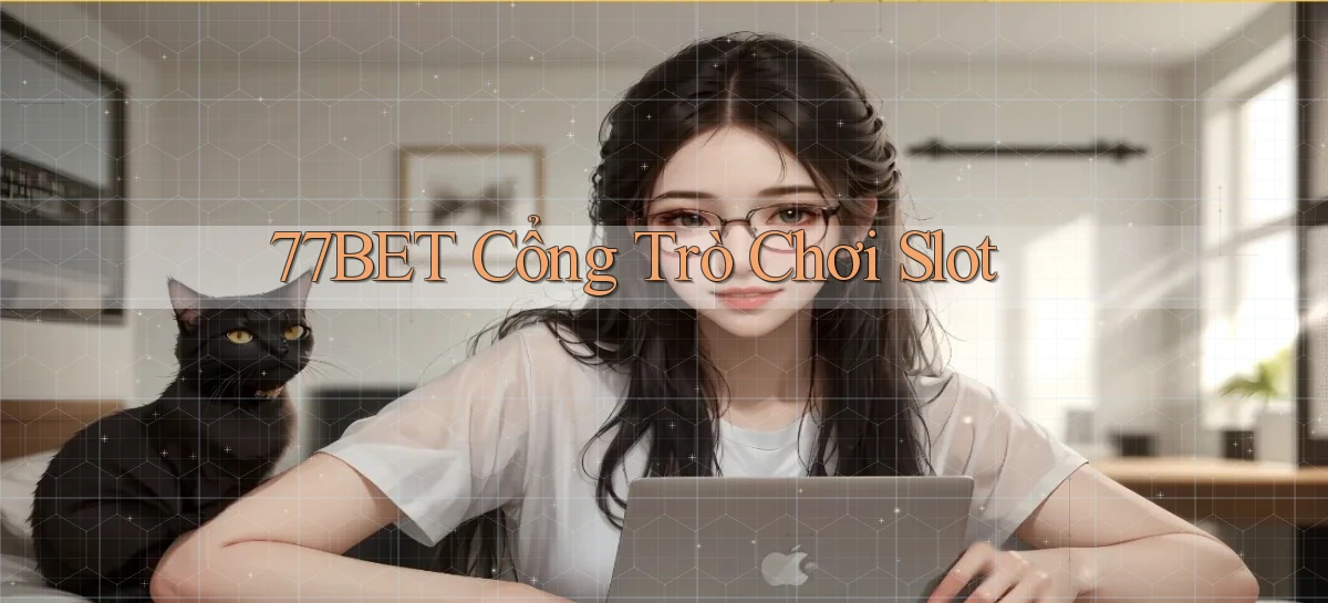 77bet  cổng trò chơi slot