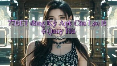77bet  đăng ký apk câu lạc bộ quay hũ