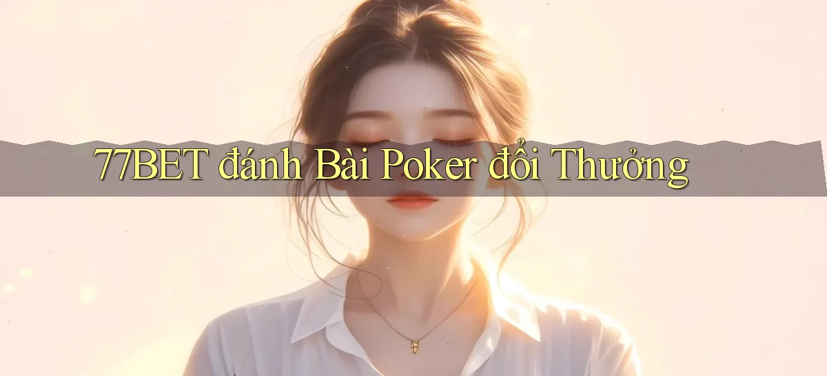 77bet  đánh bài poker đổi thưởng
