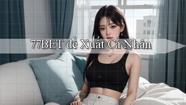 77bet  đề xuất cá nhân