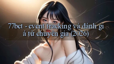 77bet   event tracking và đánh giá từ chuyên gia (2026)