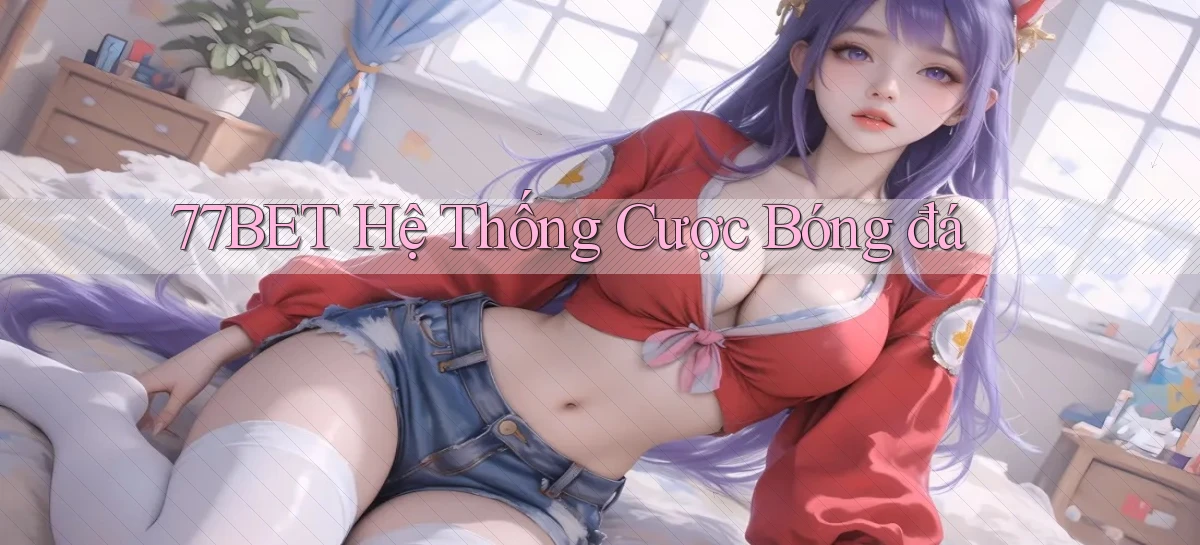 77bet  hệ thống cược bóng đá
