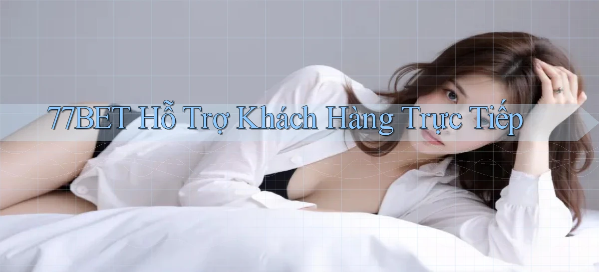 77bet  hỗ trợ khách hàng trực tiếp