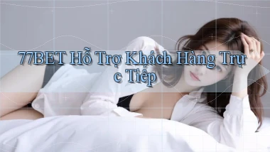77bet  hỗ trợ khách hàng trực tiếp