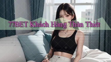77bet  khách hàng thân thiết