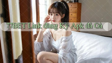 77bet  link đăng ký apk đá gà