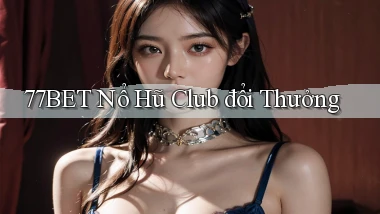 77bet  nổ hũ club đổi thưởng