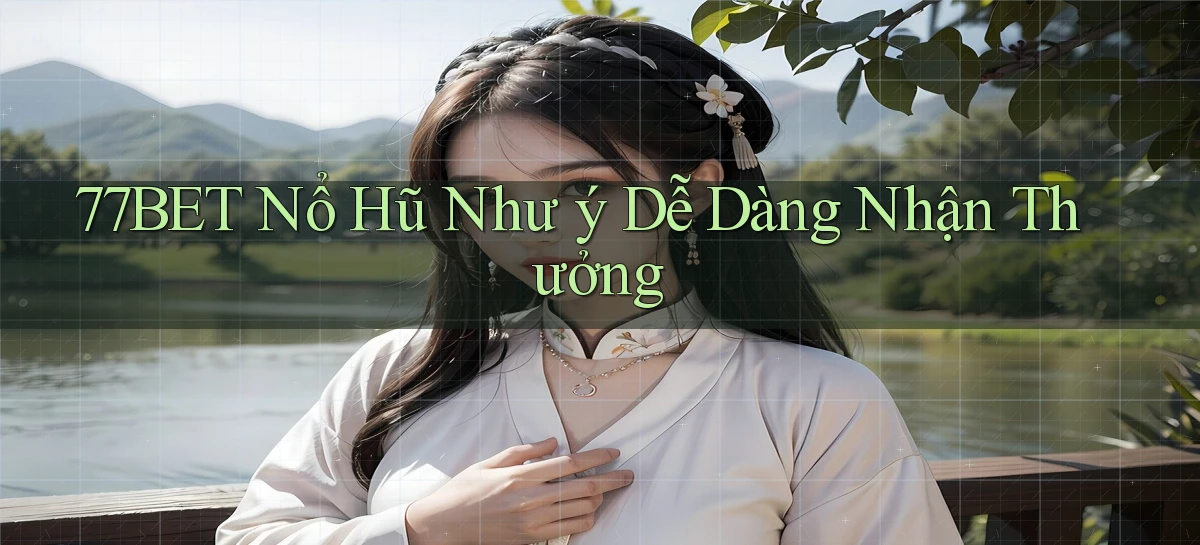 77bet  nổ hũ như ý dễ dàng nhận thưởng