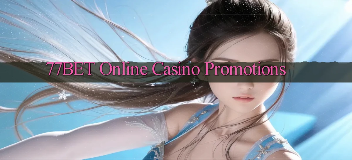 77bet  online casino promotions