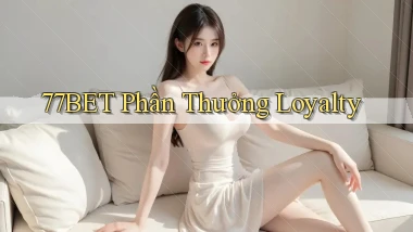 77bet  phần thưởng loyalty
