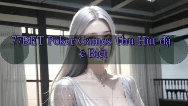 77bet  poker games thu hút đặc biệt