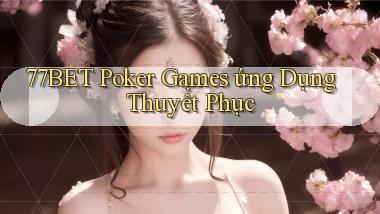 77bet  poker games ứng dụng thuyết phục
