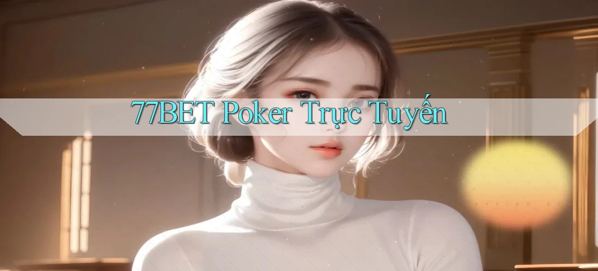 77bet  poker trực tuyến