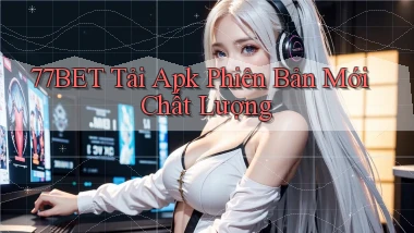 77bet  tải apk phiên bản mới chất lượng