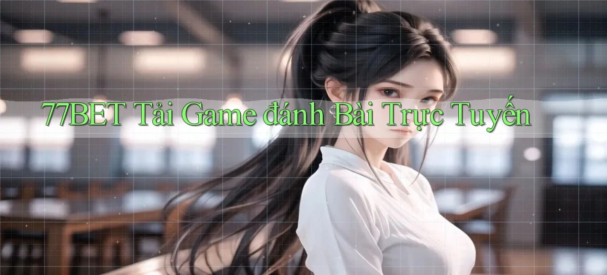 77bet  tải game đánh bài trực tuyến