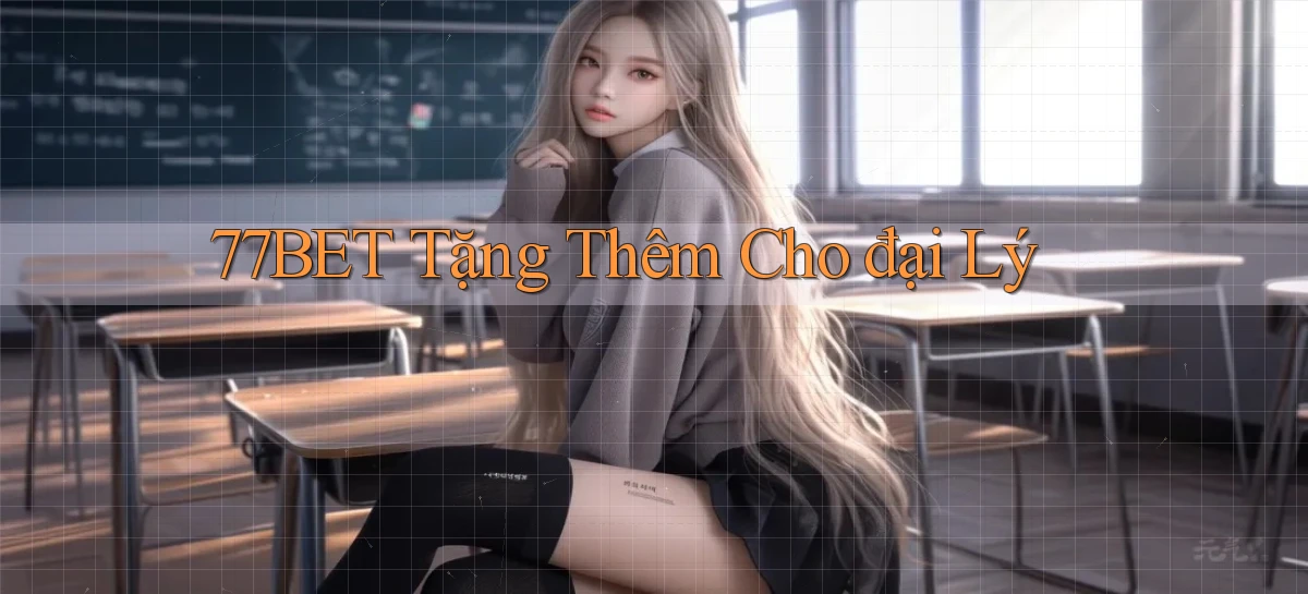 77bet  tặng thêm cho đại lý