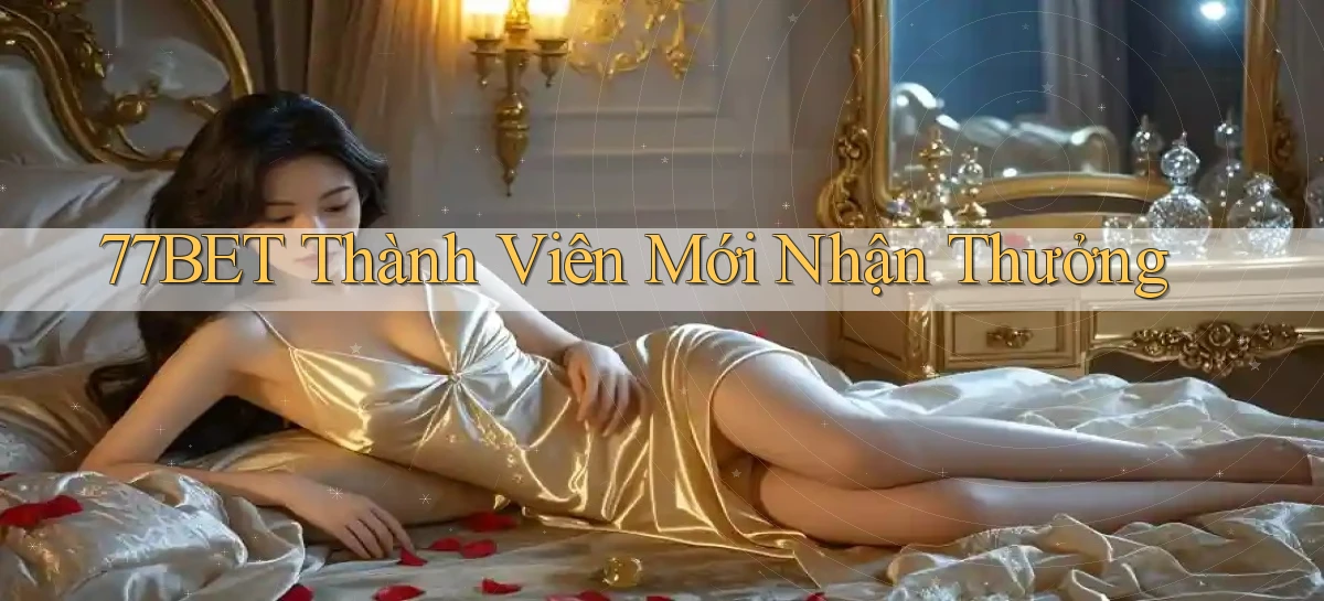 77bet  thành viên mới nhận thưởng