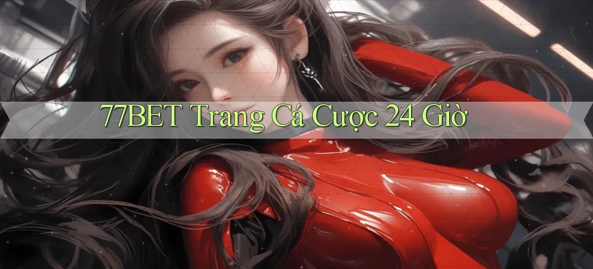 77bet trang cá cược 24 giờ