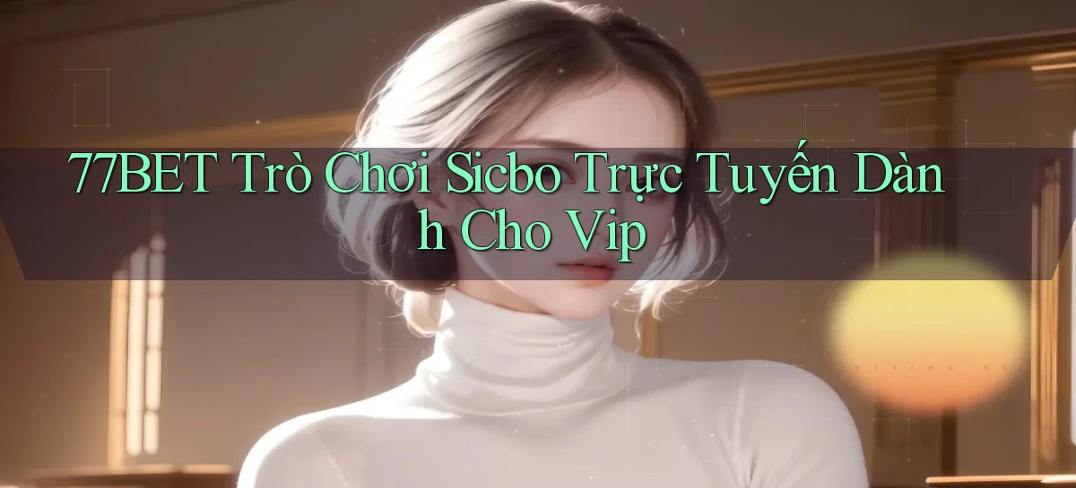 77bet  trò chơi sicbo trực tuyến dành cho vip