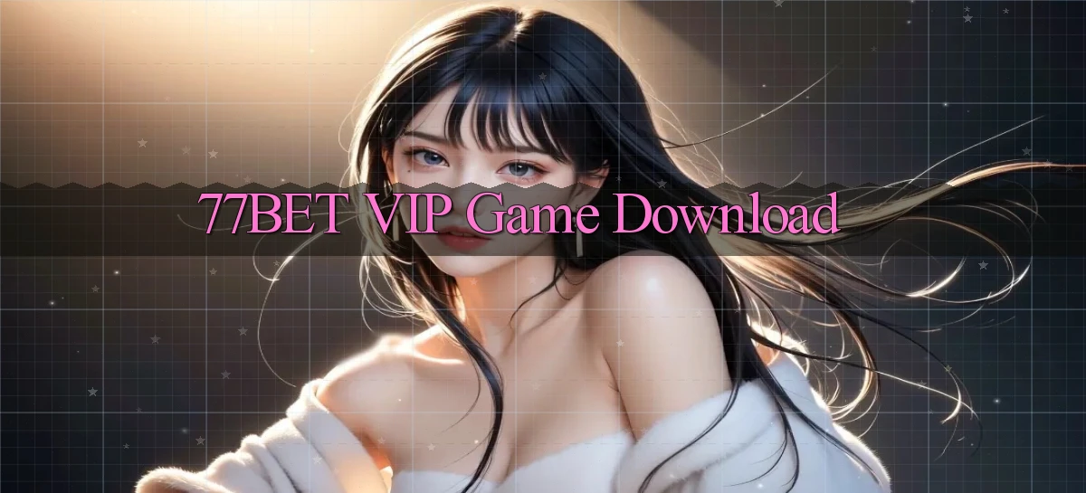 77bet VIP Game Download