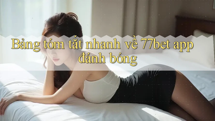 Bảng tóm tắt nhanh về 77bet app đánh bóng Bảng tóm tắt nhanh về 77bet app đánh bóng