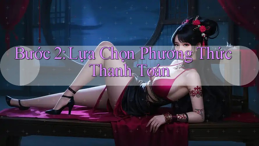 Bước 2: Lựa Chọn Phương Thức Thanh Toán Bước 2: Lựa Chọn Phương Thức Thanh Toán