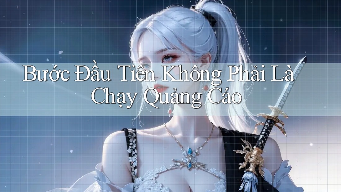 Bước Đầu Tiên Không Phải Là Chạy Quảng Cáo Bước Đầu Tiên Không Phải Là Chạy Quảng Cáo