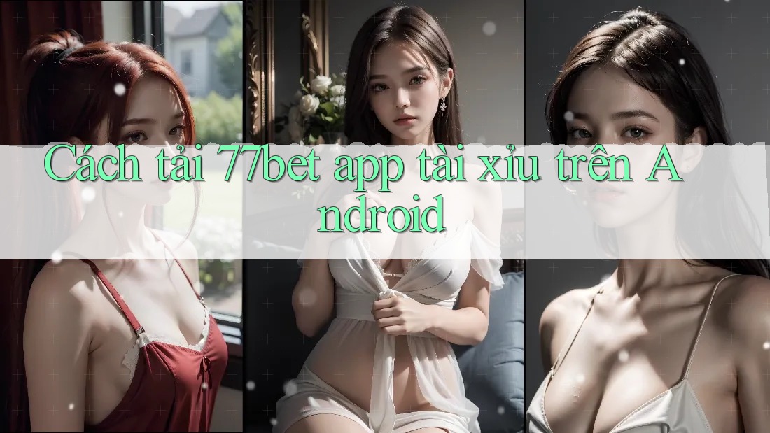 Cách tải 77bet app tài xỉu trên Android