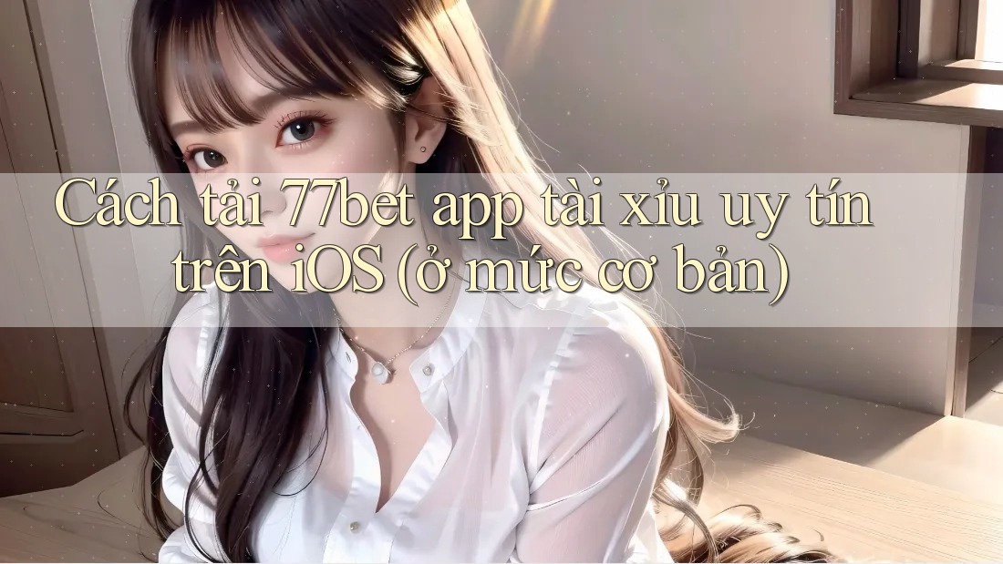 Cách tải 77bet app tài xỉu uy tín trên iOS (ở mức cơ bản) Cách tải 77bet app tài xỉu uy tín trên iOS (ở mức cơ bản)