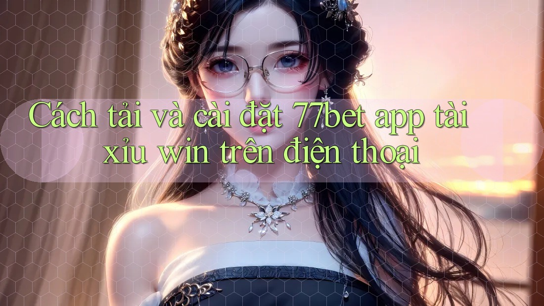 Cách tải và cài đặt 77bet app tài xỉu win trên điện thoại Cách tải và cài đặt 77bet app tài xỉu win trên điện thoại